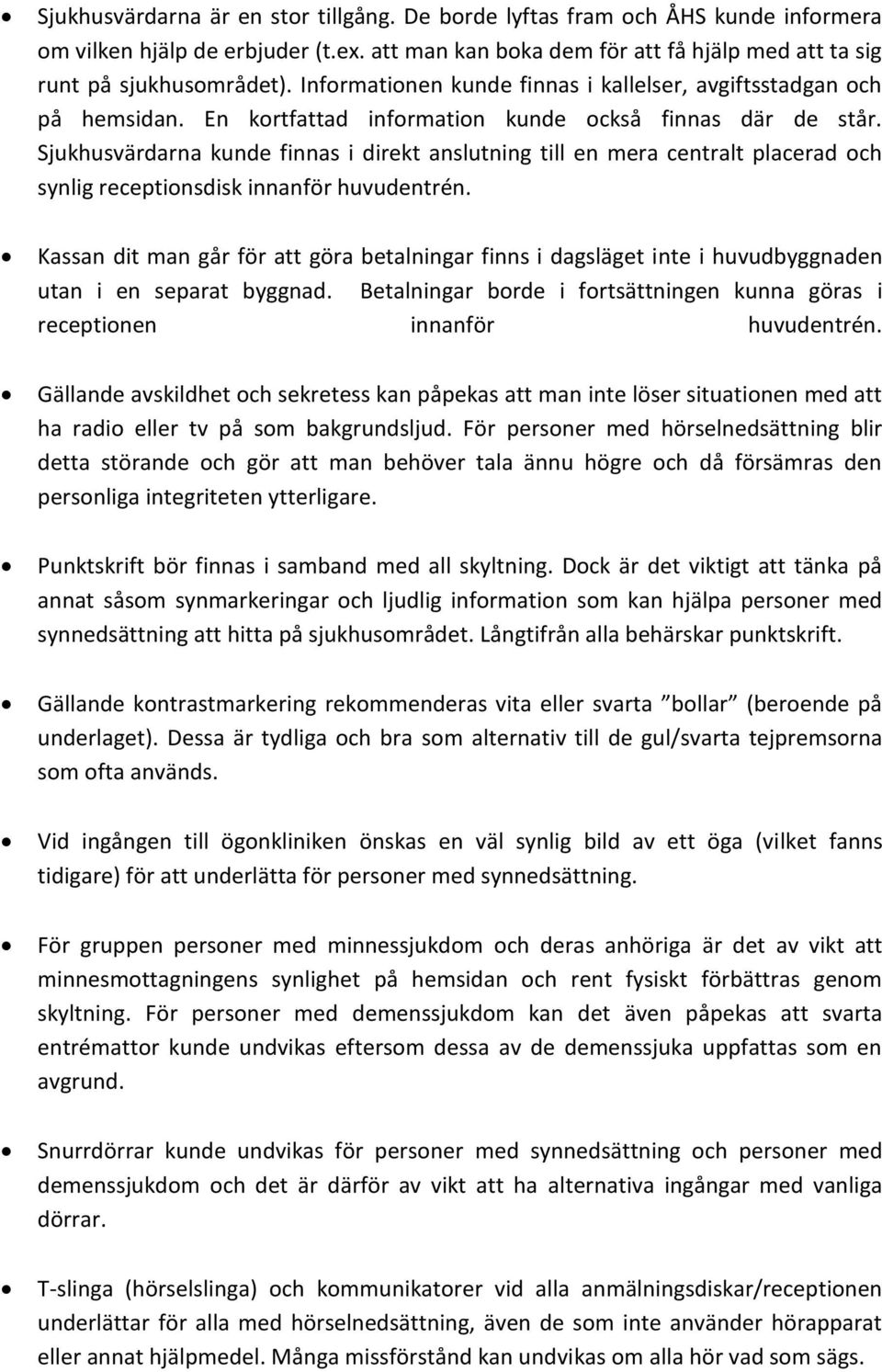 Sjukhusvärdarna kunde finnas i direkt anslutning till en mera centralt placerad och synlig receptionsdisk innanför huvudentrén.