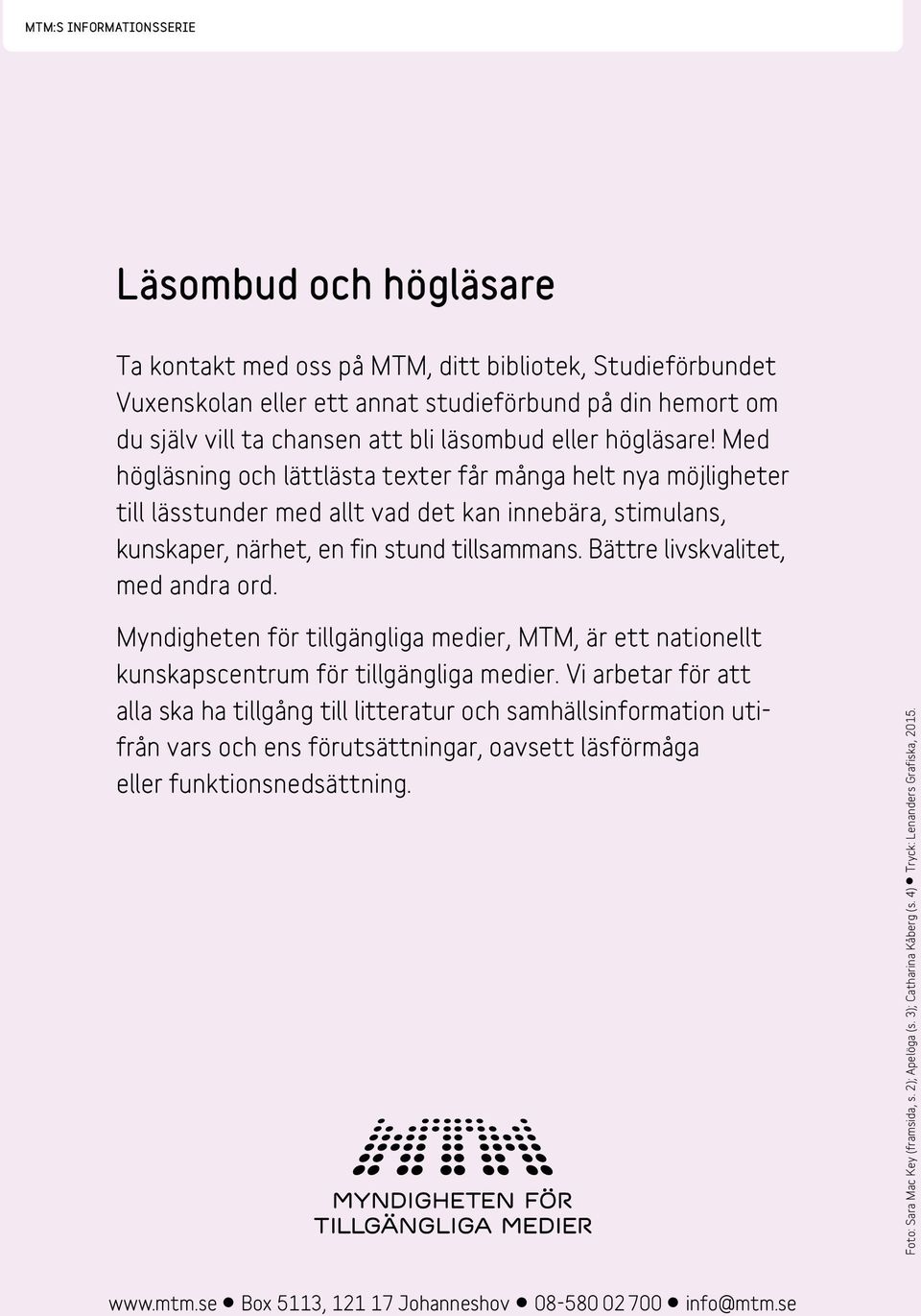 Bättre livskvalitet, med andra ord. Myndigheten för tillgängliga medier, MTM, är ett nationellt kunskapscentrum för tillgängliga medier.