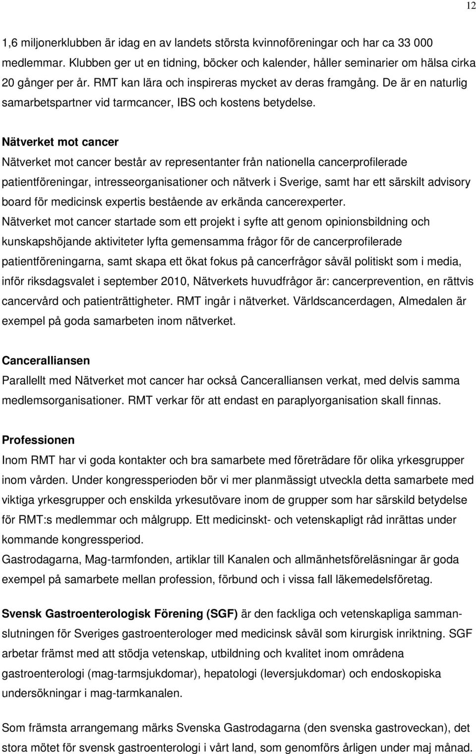 Nätverket mot cancer Nätverket mot cancer består av representanter från nationella cancerprofilerade patientföreningar, intresseorganisationer och nätverk i Sverige, samt har ett särskilt advisory
