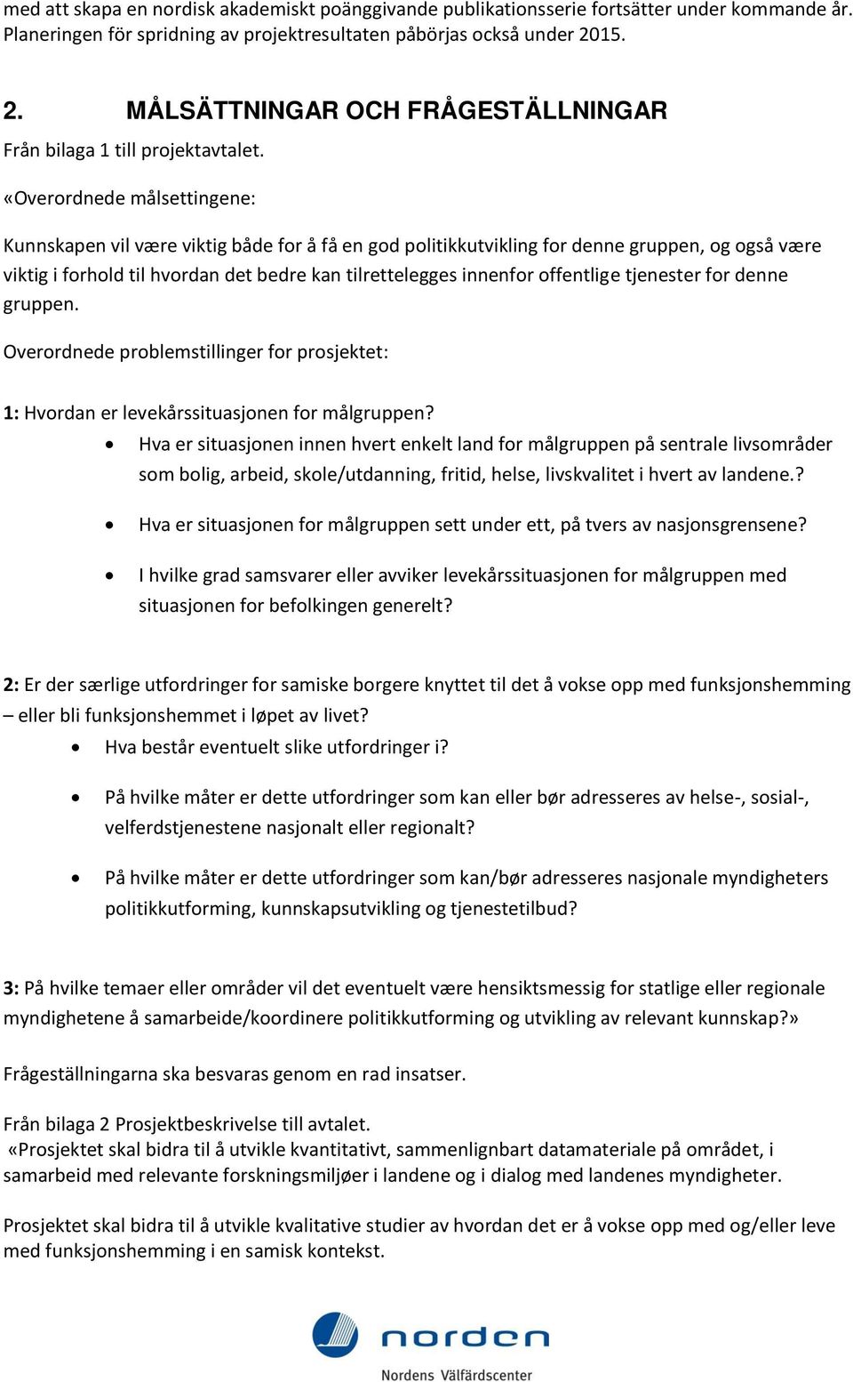 «Overordnede målsettingene: Kunnskapen vil være viktig både for å få en god politikkutvikling for denne gruppen, og også være viktig i forhold til hvordan det bedre kan tilrettelegges innenfor