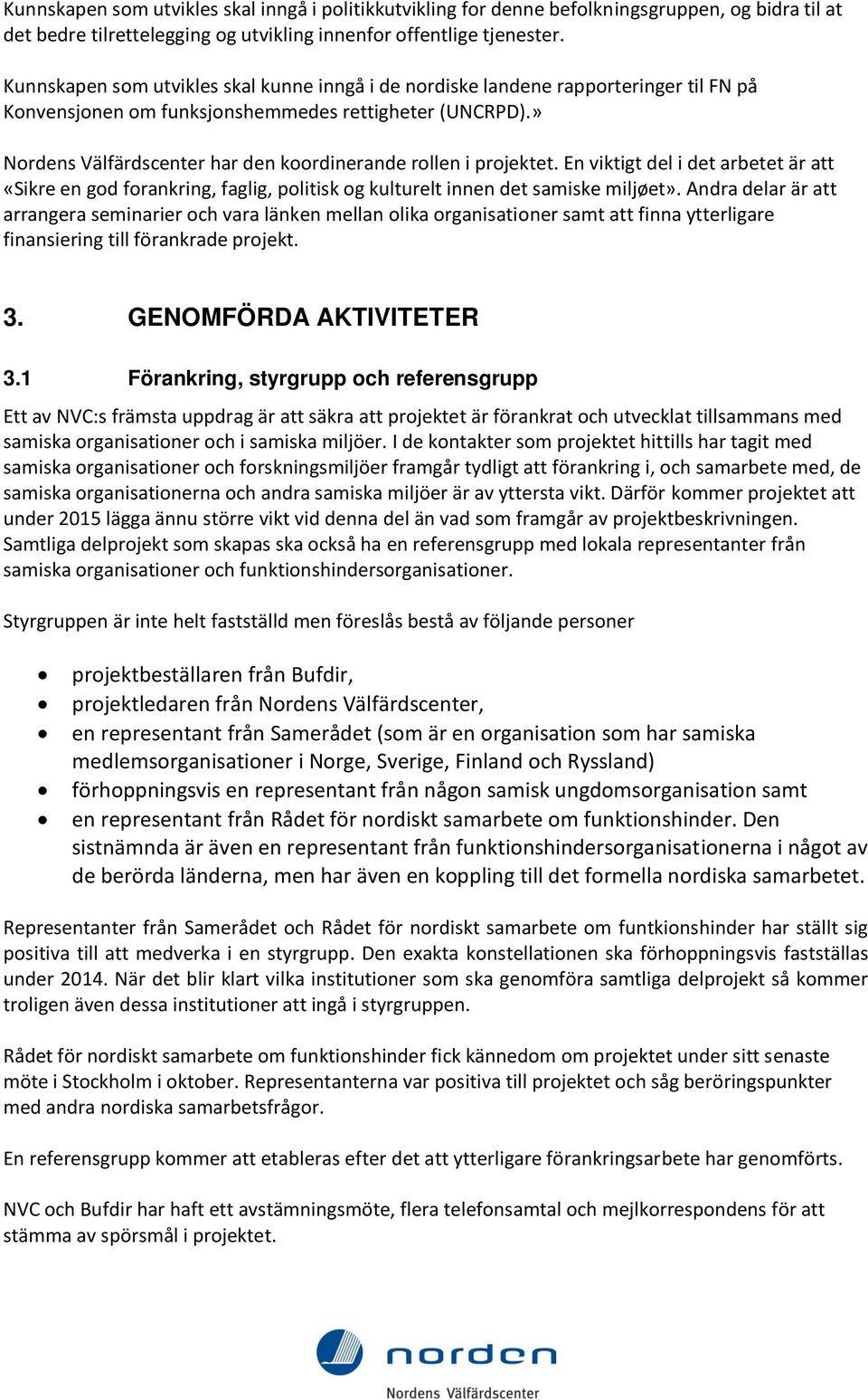 » Nordens Välfärdscenter har den koordinerande rollen i projektet. En viktigt del i det arbetet är att «Sikre en god forankring, faglig, politisk og kulturelt innen det samiske miljøet».