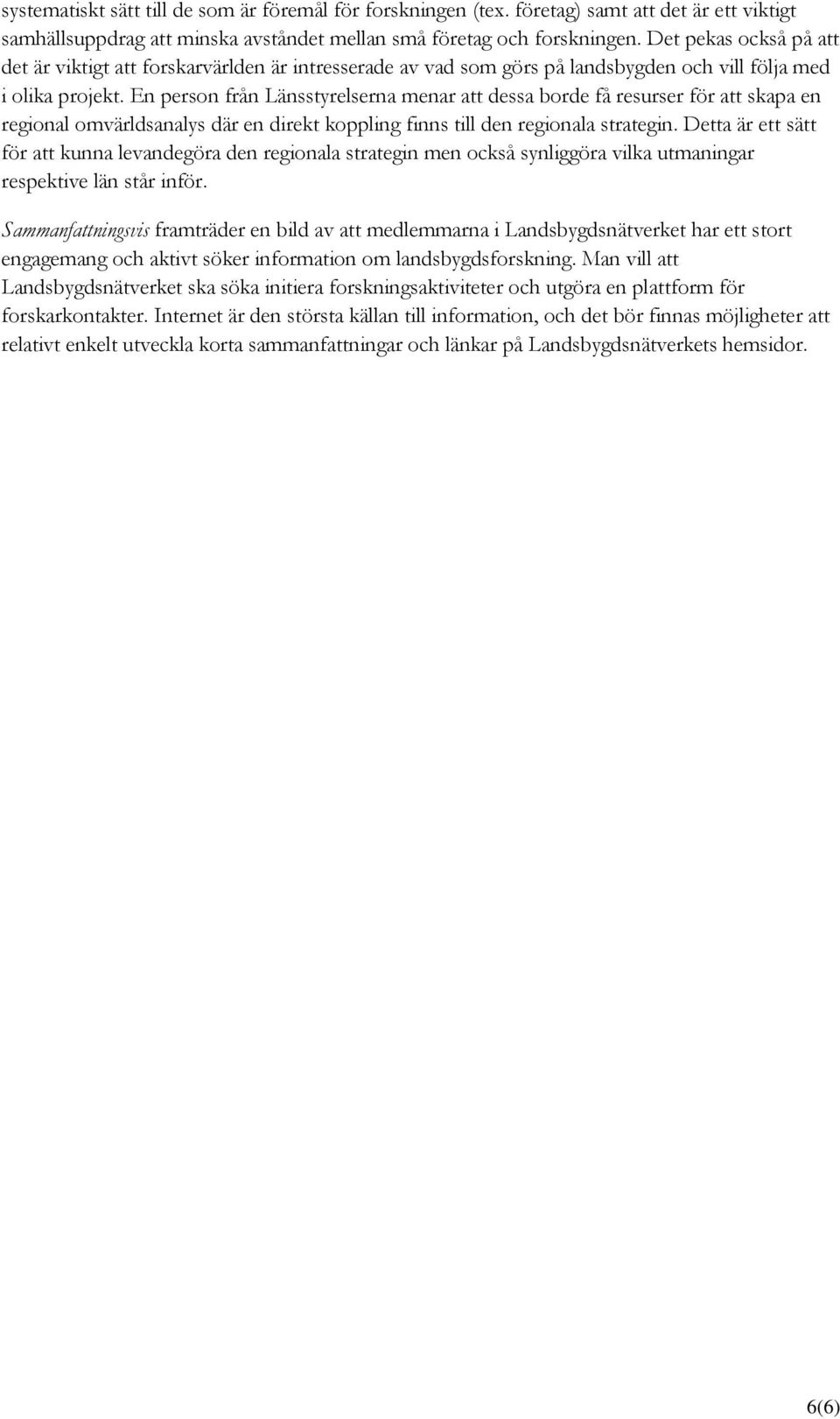 En person från Länsstyrelserna menar att dessa borde få resurser för att skapa en regional omvärldsanalys där en direkt koppling finns till den regionala strategin.