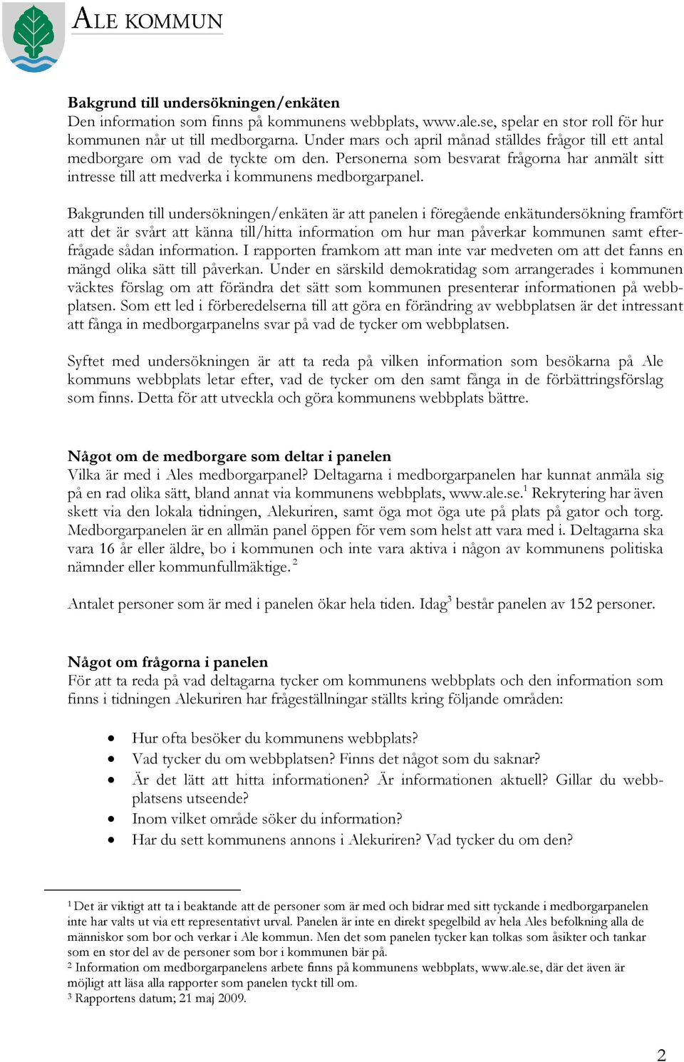 Bakgrunden till undersökningen/enkäten är att panelen i föregående enkätundersökning framfört att det är svårt att känna till/hitta information om hur man påverkar kommunen samt efterfrågade sådan