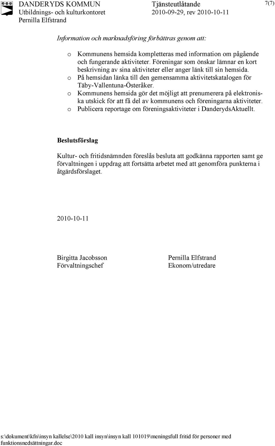 o Kommunens hemsida gör det möjligt att prenumerera på elektroniska utskick för att få del av kommunens och föreningarna aktiviteter.