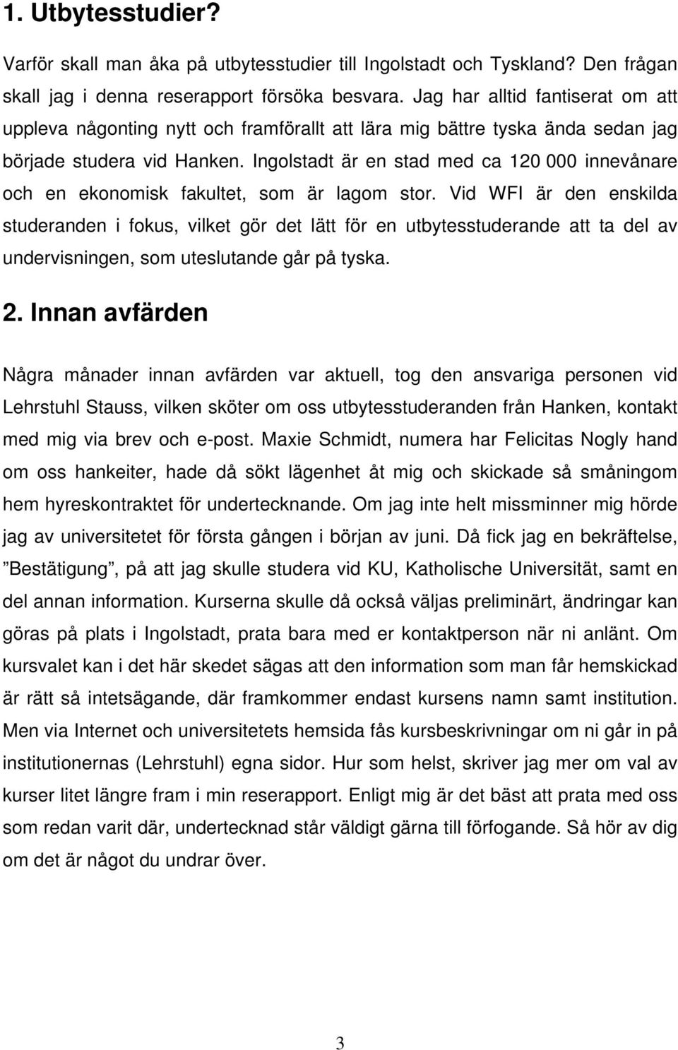 Ingolstadt är en stad med ca 120 000 innevånare och en ekonomisk fakultet, som är lagom stor.