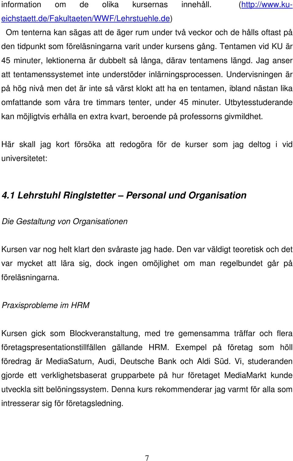 Tentamen vid KU är 45 minuter, lektionerna är dubbelt så långa, därav tentamens längd. Jag anser att tentamenssystemet inte understöder inlärningsprocessen.