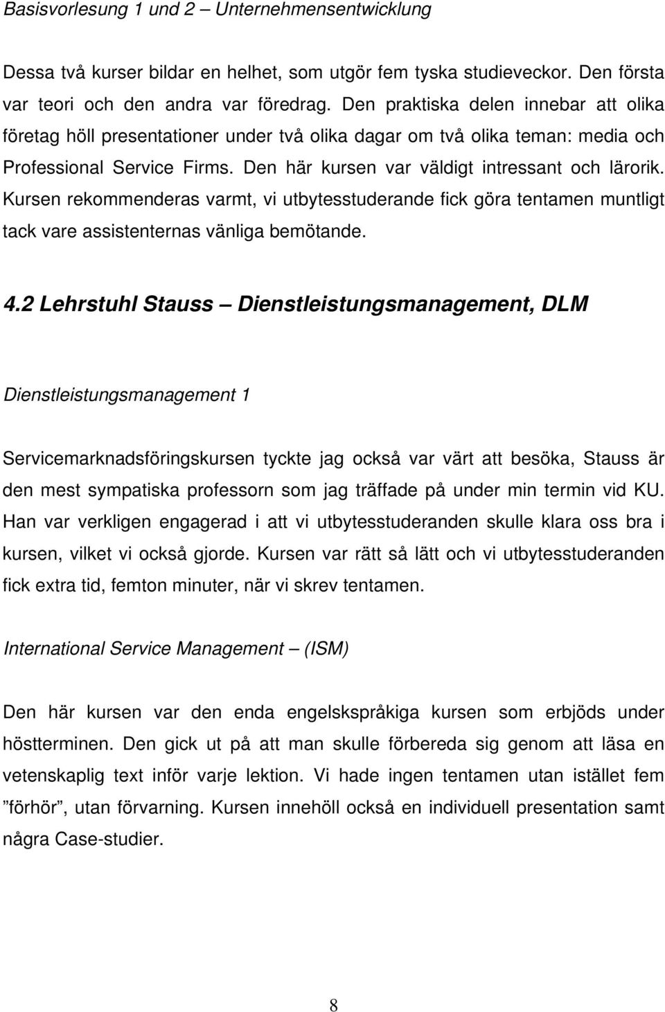 Kursen rekommenderas varmt, vi utbytesstuderande fick göra tentamen muntligt tack vare assistenternas vänliga bemötande. 4.