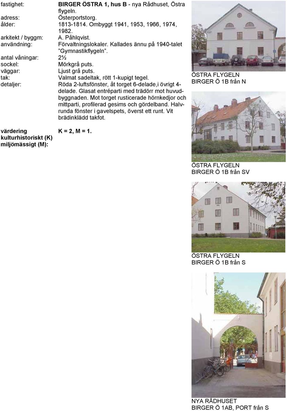 detaljer: Röda 2-luftsfönster, åt torget 6-delade,i övrigt 4- delade. Glasat entréparti med trädörr mot huvudbyggnaden.