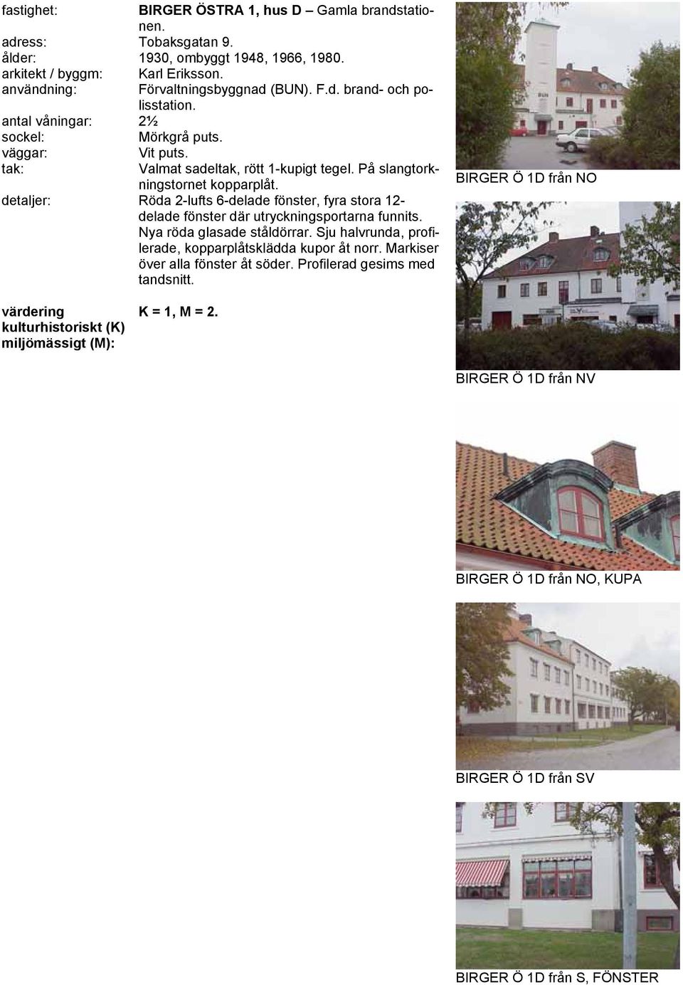 detaljer: Röda 2-lufts 6-delade fönster, fyra stora 12- delade fönster där utryckningsportarna funnits. Nya röda glasade ståldörrar.