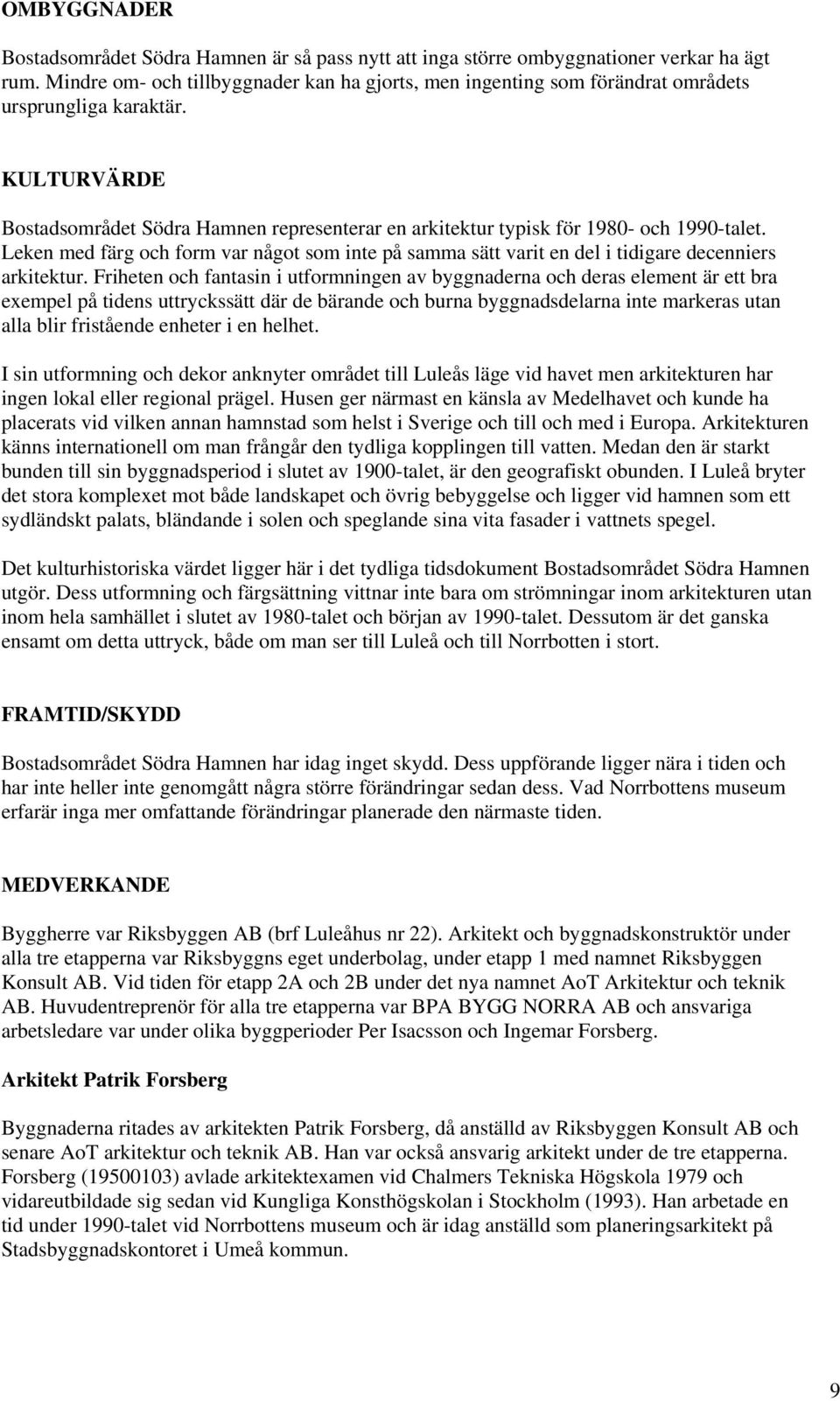 KULTURVÄRDE Bostadsområdet Södra Hamnen representerar en arkitektur typisk för 1980- och 1990-talet.