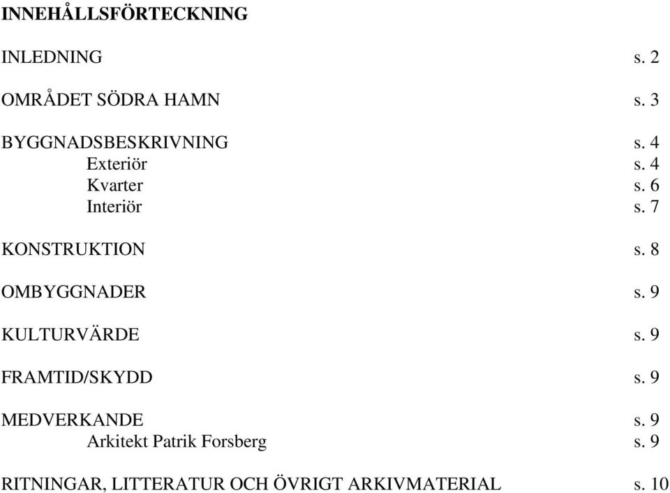 7 KONSTRUKTION s. 8 OMBYGGNADER s. 9 KULTURVÄRDE s. 9 FRAMTID/SKYDD s.