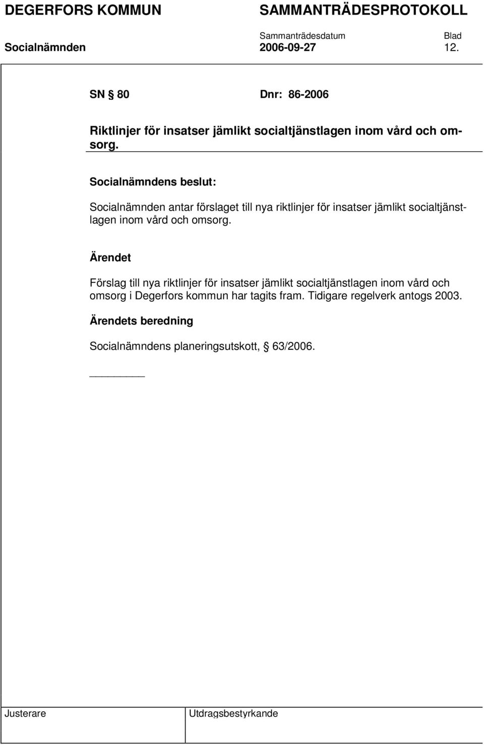 Socialnämnden antar förslaget till nya riktlinjer för insatser jämlikt socialtjänstlagen inom vård och omsorg.