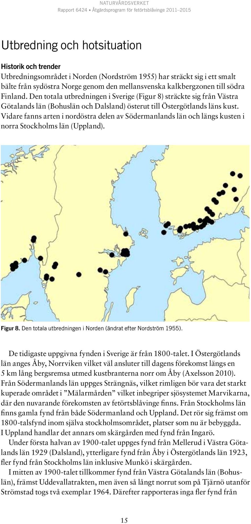 Vidare fanns arten i nordöstra delen av Södermanlands län och längs kusten i norra Stockholms län (Uppland). Figur 8. Den totala utbredningen i Norden (ändrat efter Nordström 1955).