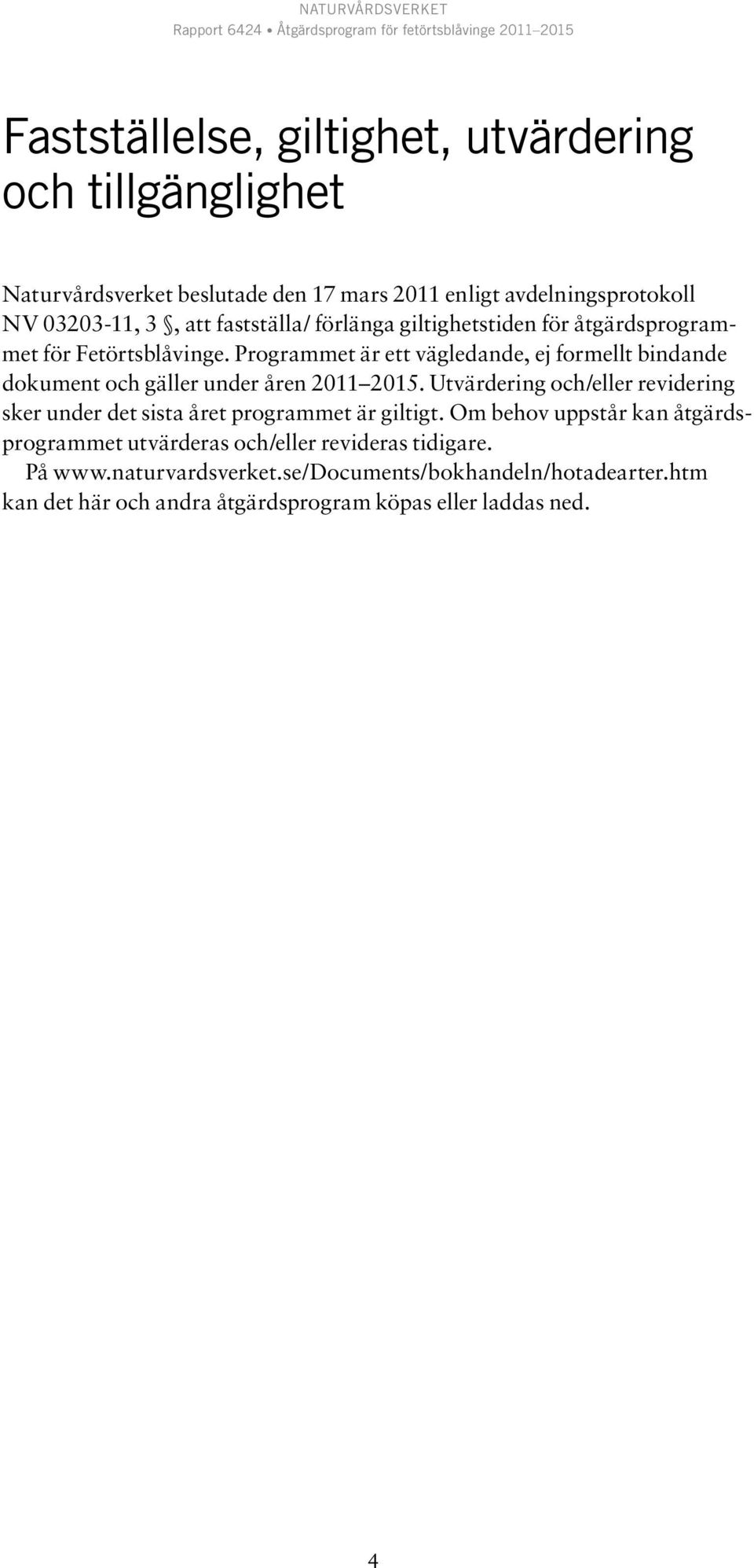 Programmet är ett vägledande, ej formellt bindande dokument och gäller under åren 2011 2015.
