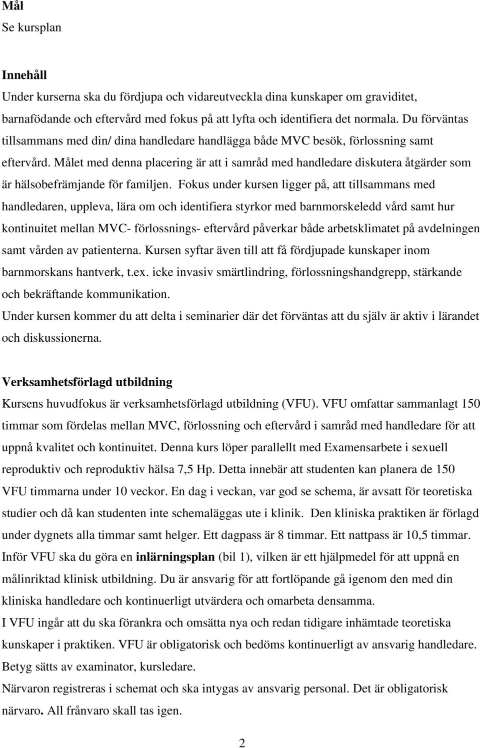 Målet med denna placering är att i samråd med handledare diskutera åtgärder som är hälsobefrämjande för familjen.