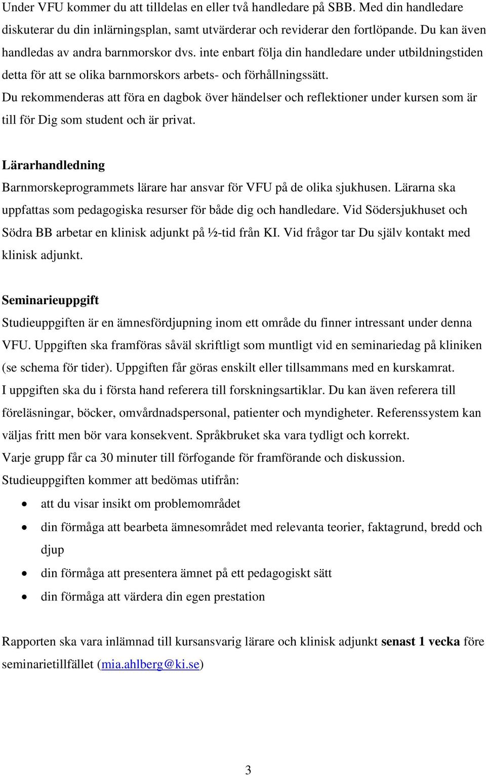 Du rekommenderas att föra en dagbok över händelser och reflektioner under kursen som är till för Dig som student och är privat.