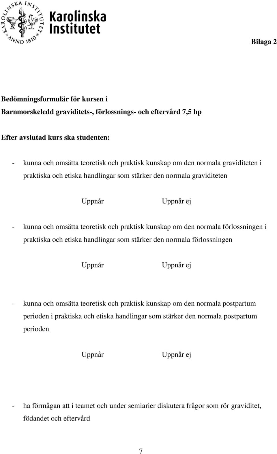 normala förlossningen i praktiska och etiska handlingar som stärker den normala förlossningen - kunna och omsätta teoretisk och praktisk kunskap om den normala postpartum