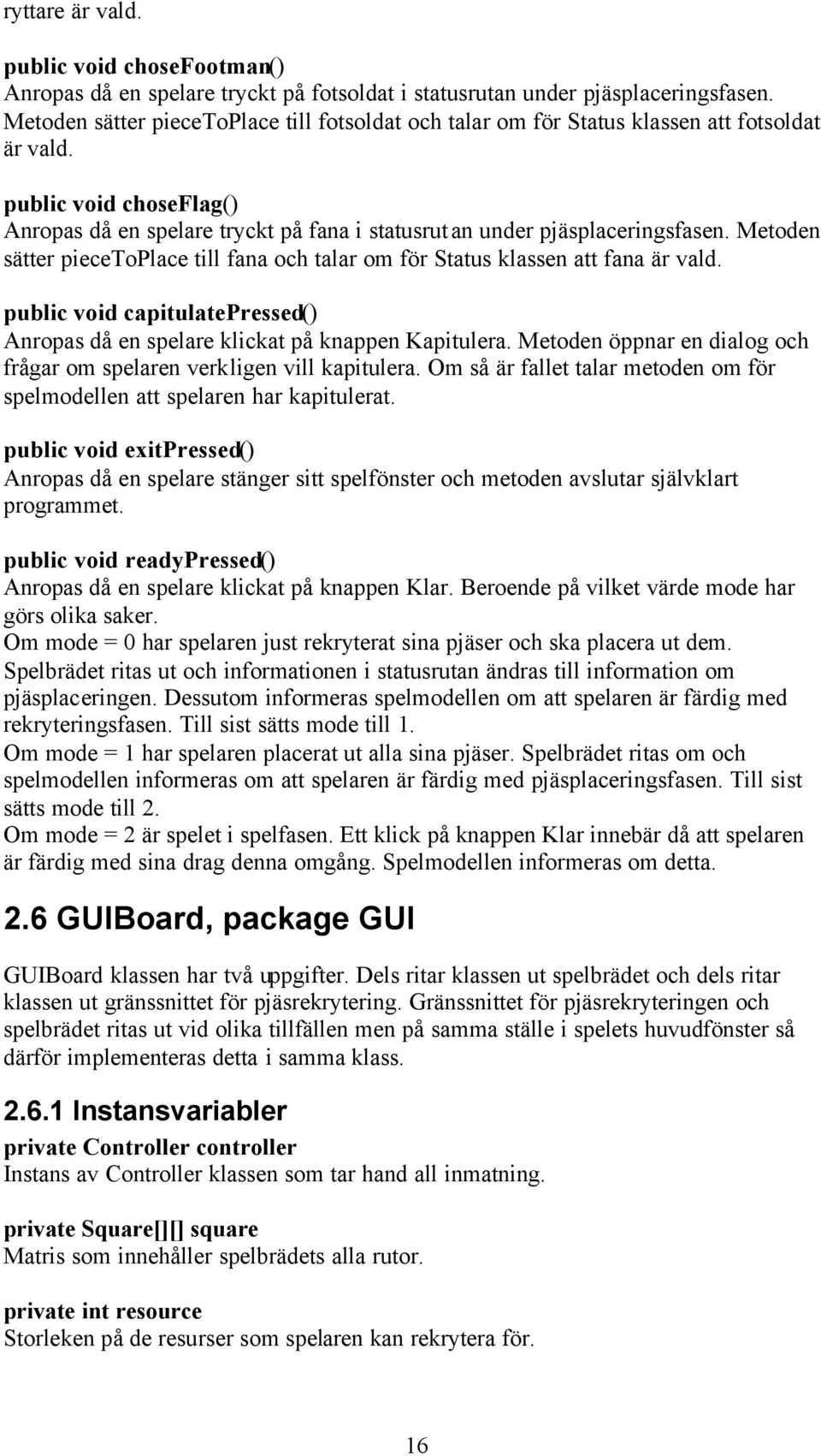 Metoden sätter piecetoplace till fana och talar om för Status klassen att fana är vald. public void capitulatepressed() Anropas då en spelare klickat på knappen Kapitulera.