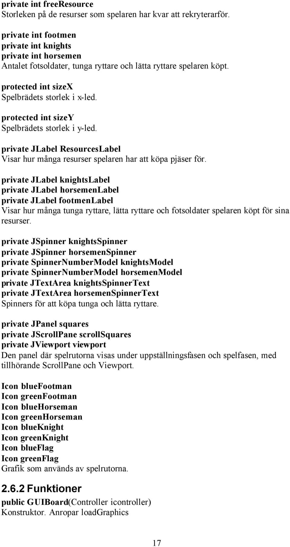 protected int sizey Spelbrädets storlek i y-led. private JLabel ResourcesLabel Visar hur många resurser spelaren har att köpa pjäser för.
