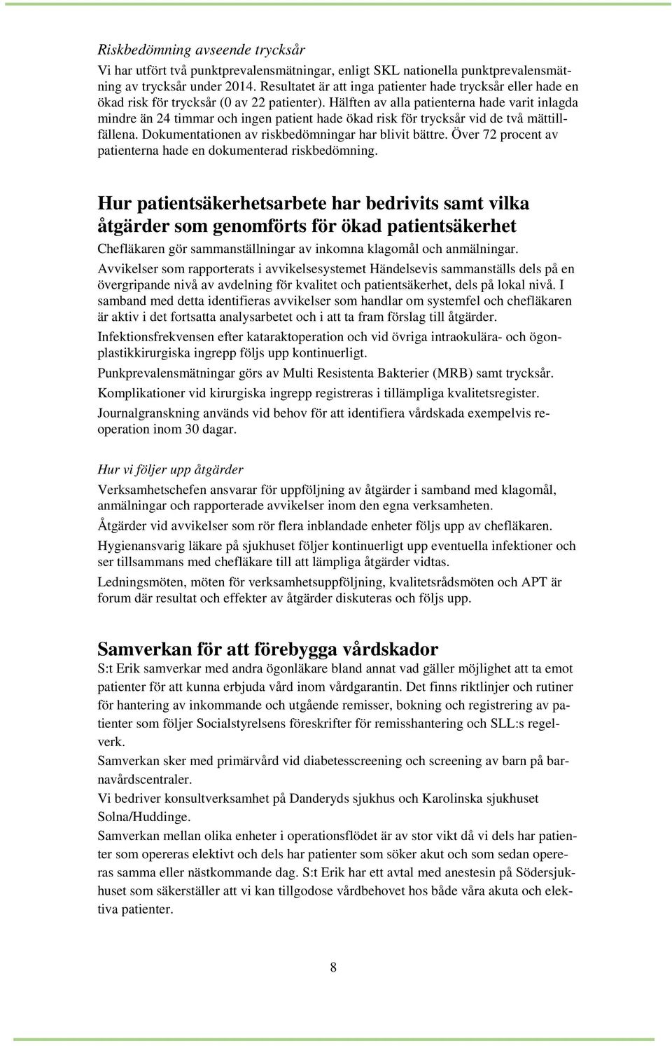 Hälften av alla patienterna hade varit inlagda mindre än 24 timmar och ingen patient hade ökad risk för trycksår vid de två mättillfällena. Dokumentationen av riskbedömningar har blivit bättre.