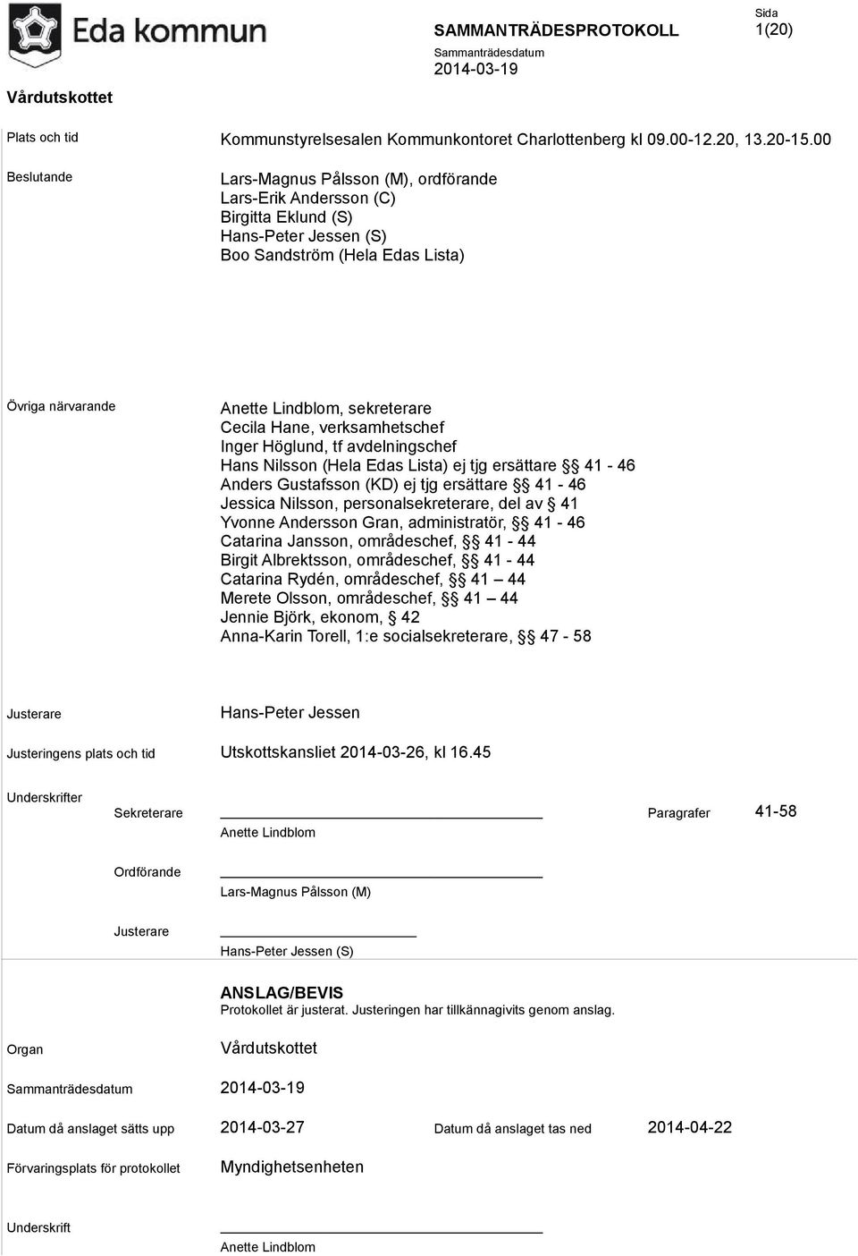 Cecila Hane, verksamhetschef Inger Höglund, tf avdelningschef Hans Nilsson (Hela Edas Lista) ej tjg ersättare 41-46 Anders Gustafsson (KD) ej tjg ersättare 41-46 Jessica Nilsson, personalsekreterare,