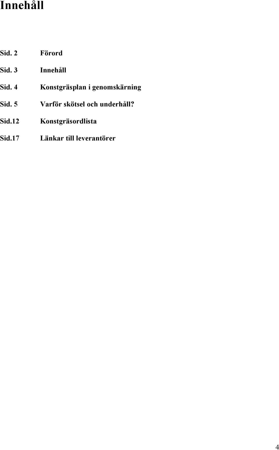 17 Förord Innehåll Konstgräsplan i