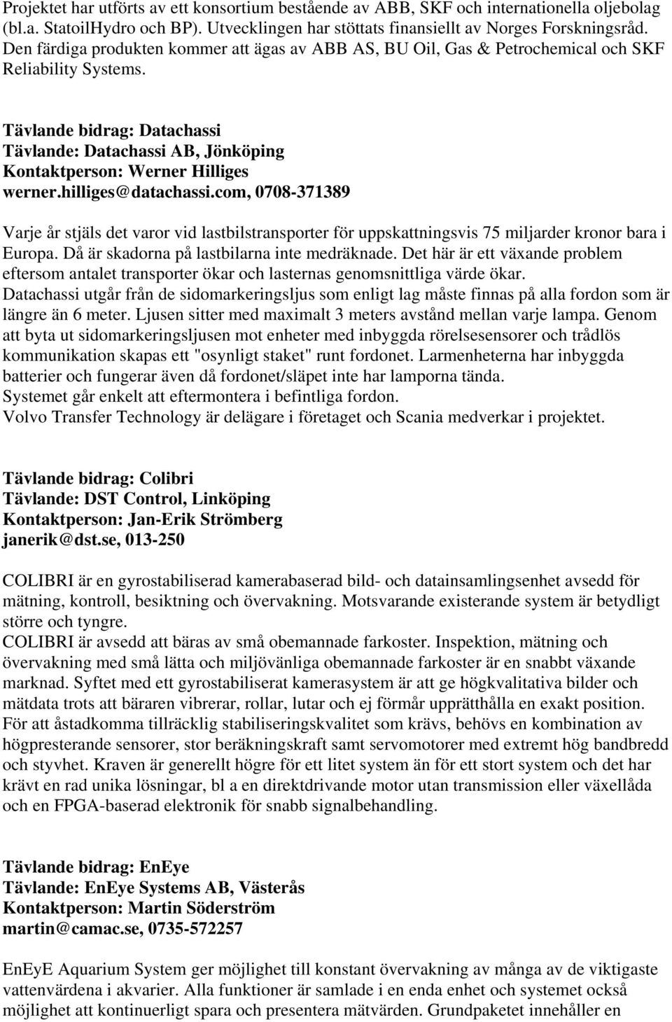 Tävlande bidrag: Datachassi Tävlande: Datachassi AB, Jönköping Kontaktperson: Werner Hilliges werner.hilliges@datachassi.