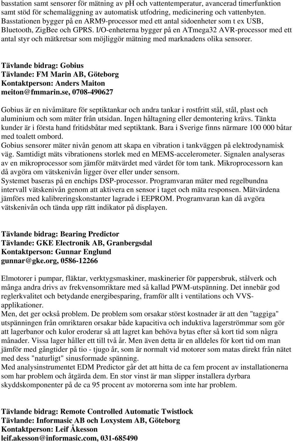I/O-enheterna bygger på en ATmega32 AVR-processor med ett antal styr och mätkretsar som möjliggör mätning med marknadens olika sensorer.