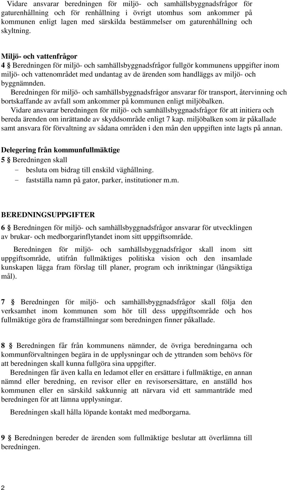 Miljö- och vattenfrågor 4 Beredningen för miljö- och samhällsbyggnadsfrågor fullgör kommunens uppgifter inom miljö- och vattenområdet med undantag av de ärenden som handläggs av miljö- och