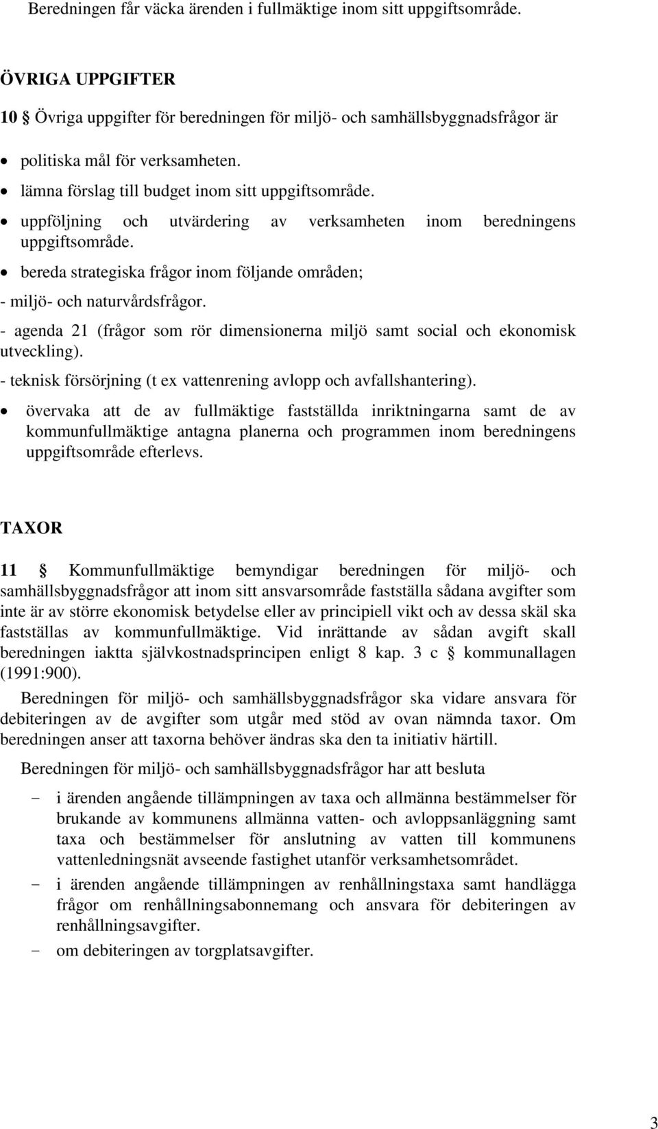 bereda strategiska frågor inom följande områden; - miljö- och naturvårdsfrågor. - agenda 21 (frågor som rör dimensionerna miljö samt social och ekonomisk utveckling).