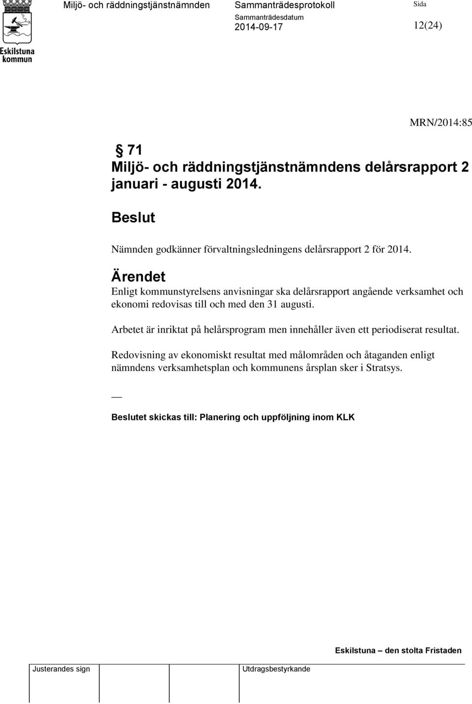 Ärendet Enligt kommunstyrelsens anvisningar ska delårsrapport angående verksamhet och ekonomi redovisas till och med den 31 augusti.