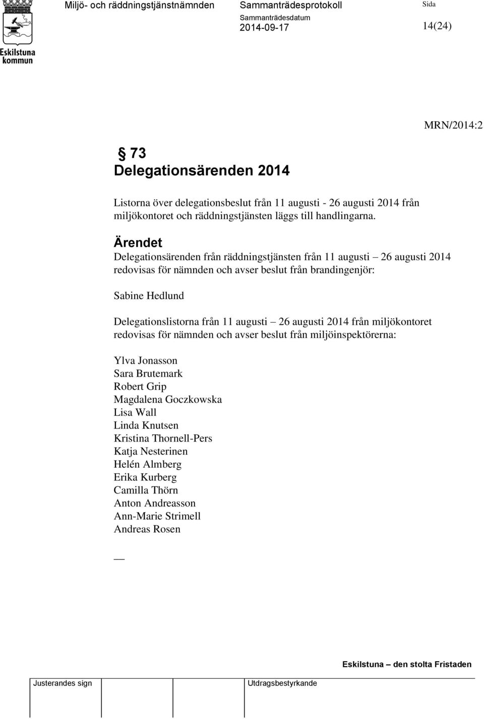 Ärendet Delegationsärenden från räddningstjänsten från 11 augusti 26 augusti 2014 redovisas för nämnden och avser beslut från brandingenjör: Sabine Hedlund
