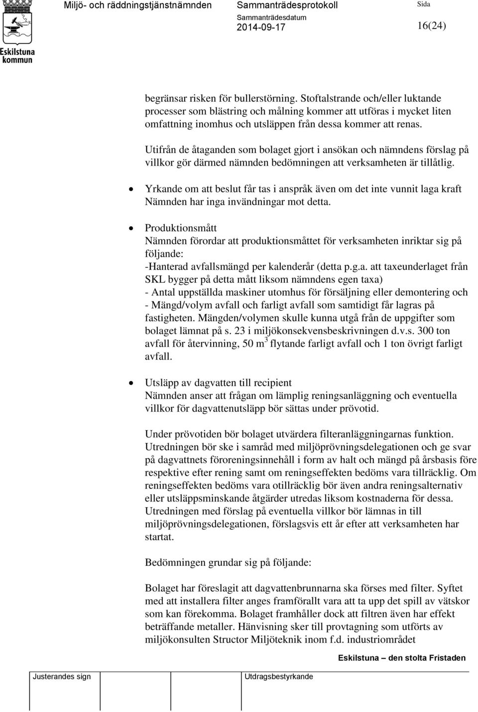 Utifrån de åtaganden som bolaget gjort i ansökan och nämndens förslag på villkor gör därmed nämnden bedömningen att verksamheten är tillåtlig.