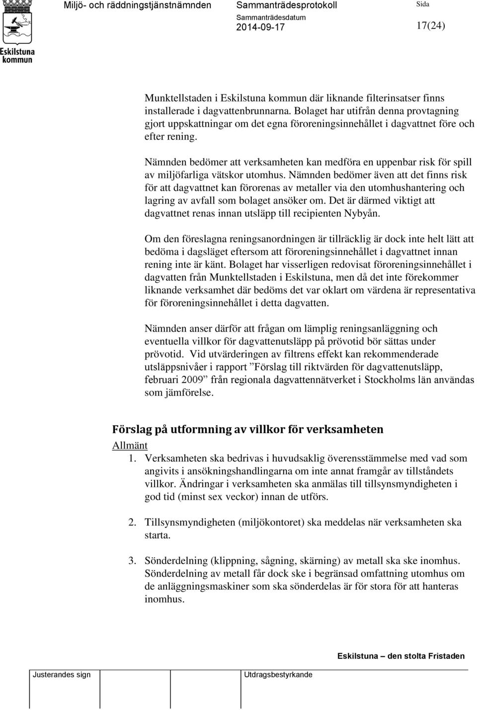 Nämnden bedömer att verksamheten kan medföra en uppenbar risk för spill av miljöfarliga vätskor utomhus.