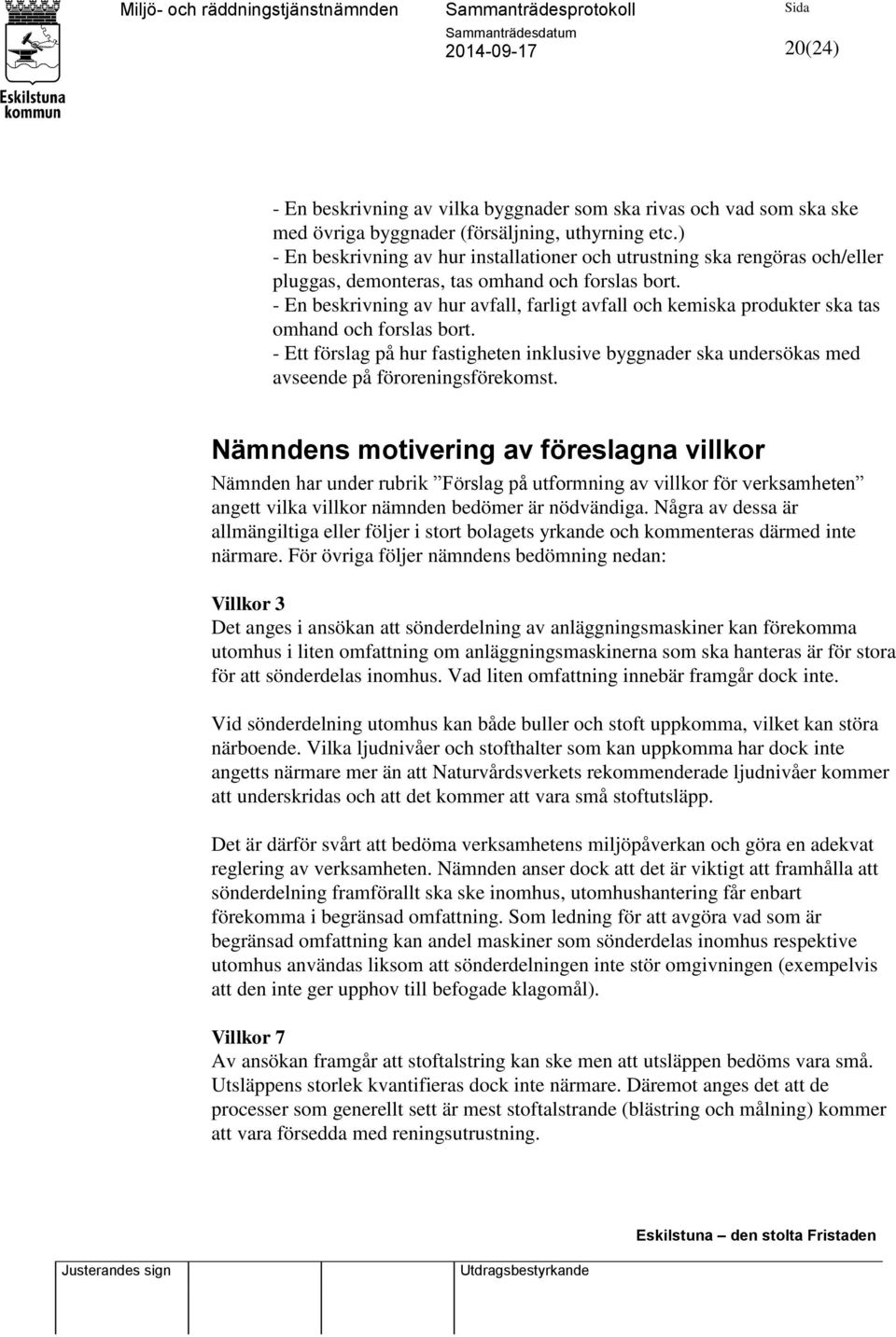 - En beskrivning av hur avfall, farligt avfall och kemiska produkter ska tas omhand och forslas bort.