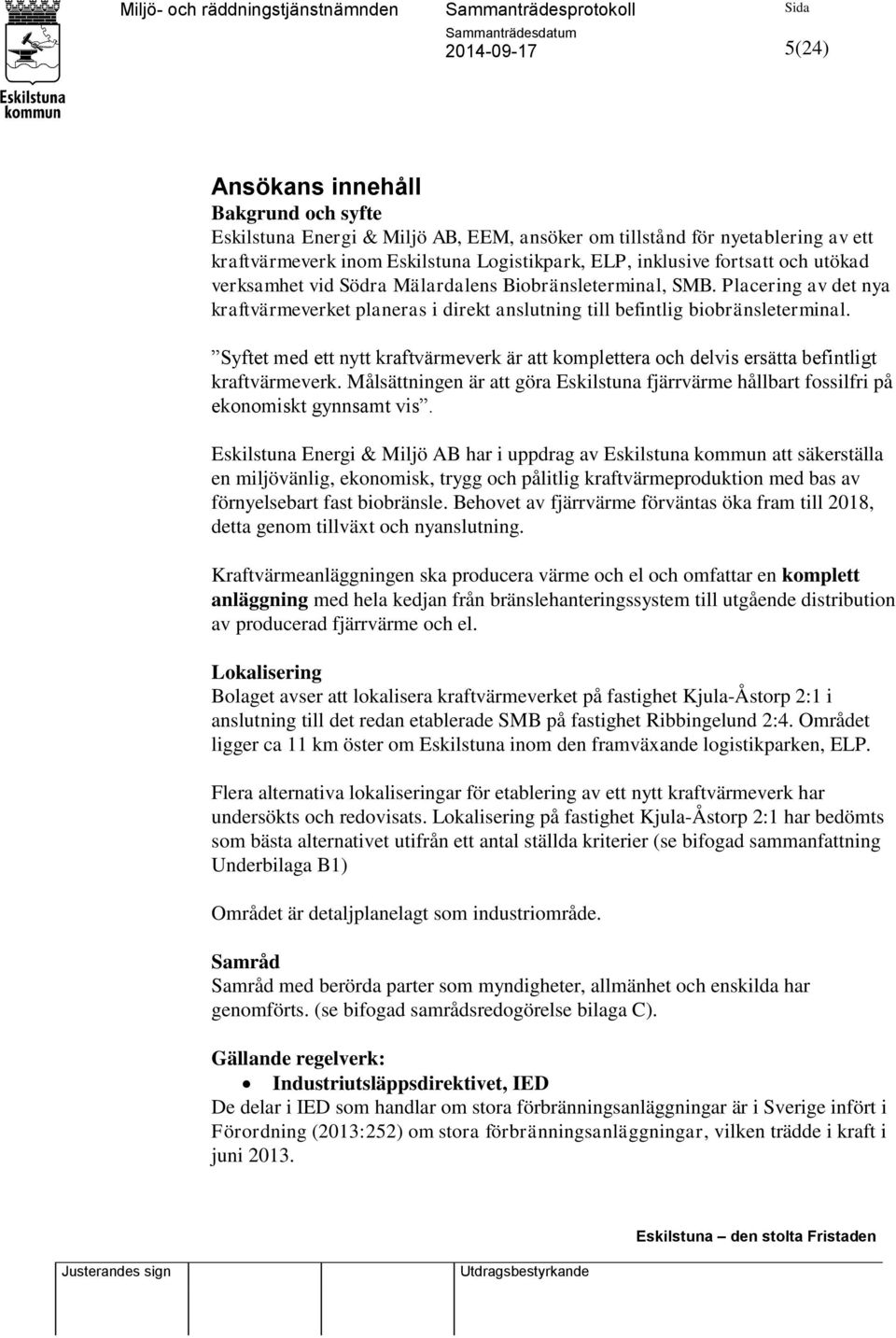 Syftet med ett nytt kraftvärmeverk är att komplettera och delvis ersätta befintligt kraftvärmeverk. Målsättningen är att göra Eskilstuna fjärrvärme hållbart fossilfri på ekonomiskt gynnsamt vis.