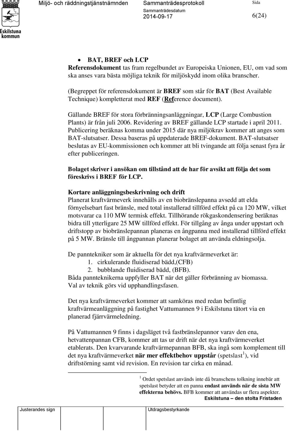 Gällande BREF för stora förbränningsanläggningar, LCP (Large Combustion Plants) är från juli 2006. Revidering av BREF gällande LCP startade i april 2011.