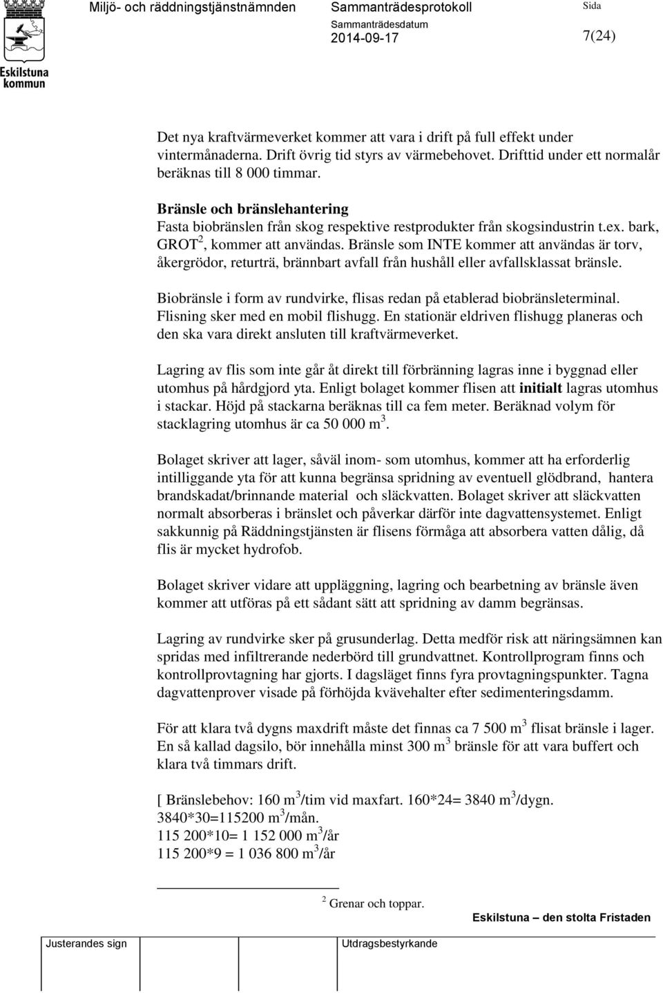 Bränsle som INTE kommer att användas är torv, åkergrödor, returträ, brännbart avfall från hushåll eller avfallsklassat bränsle.