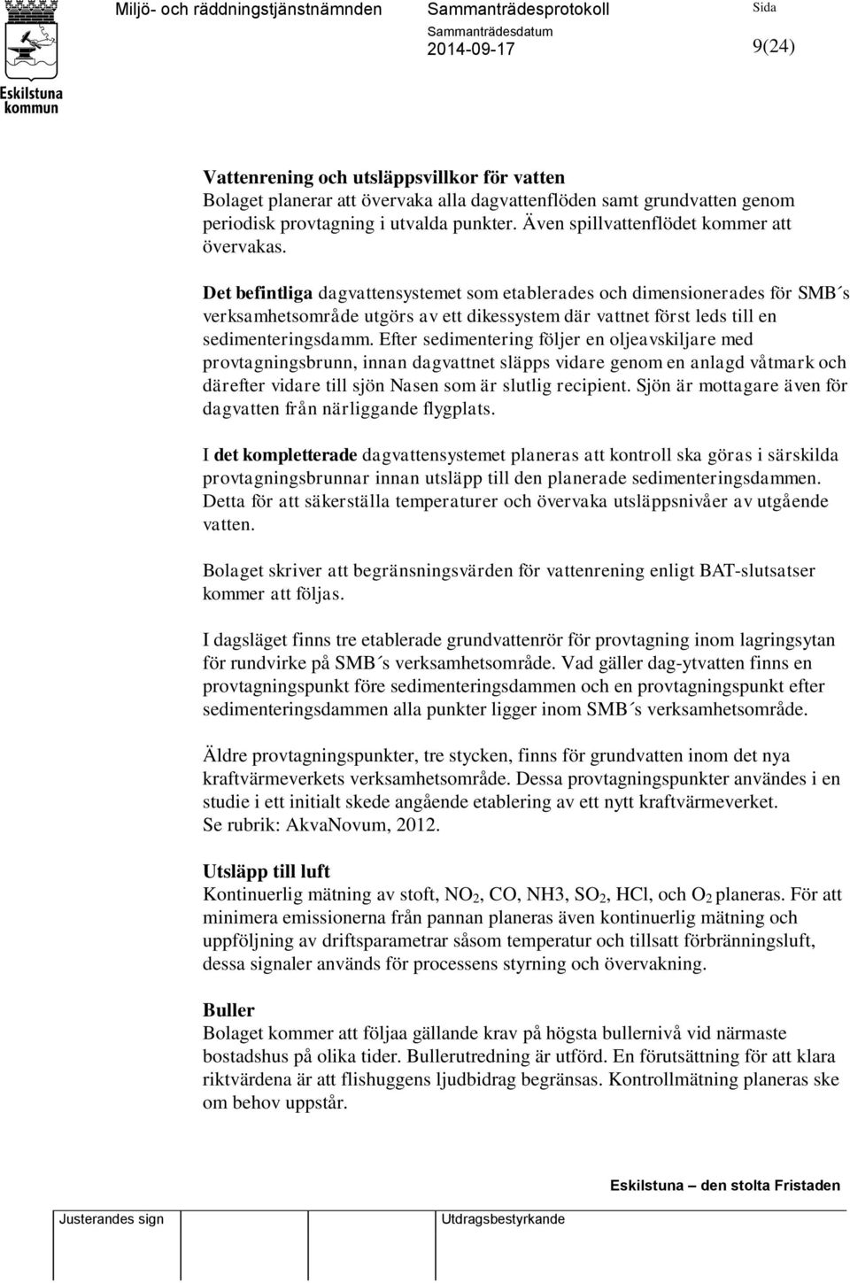 Det befintliga dagvattensystemet som etablerades och dimensionerades för SMB s verksamhetsområde utgörs av ett dikessystem där vattnet först leds till en sedimenteringsdamm.