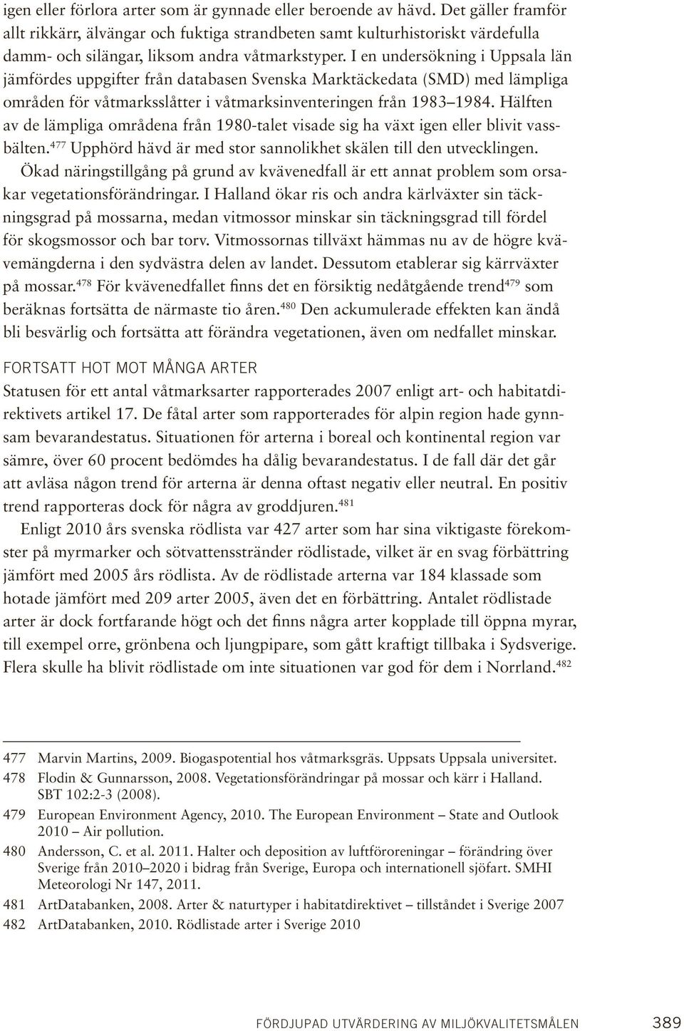 I en undersökning i Uppsala län jämfördes uppgifter från databasen Svenska Marktäckedata (SMD) med lämpliga områden för våtmarksslåtter i våtmarksinventeringen från 1983 1984.