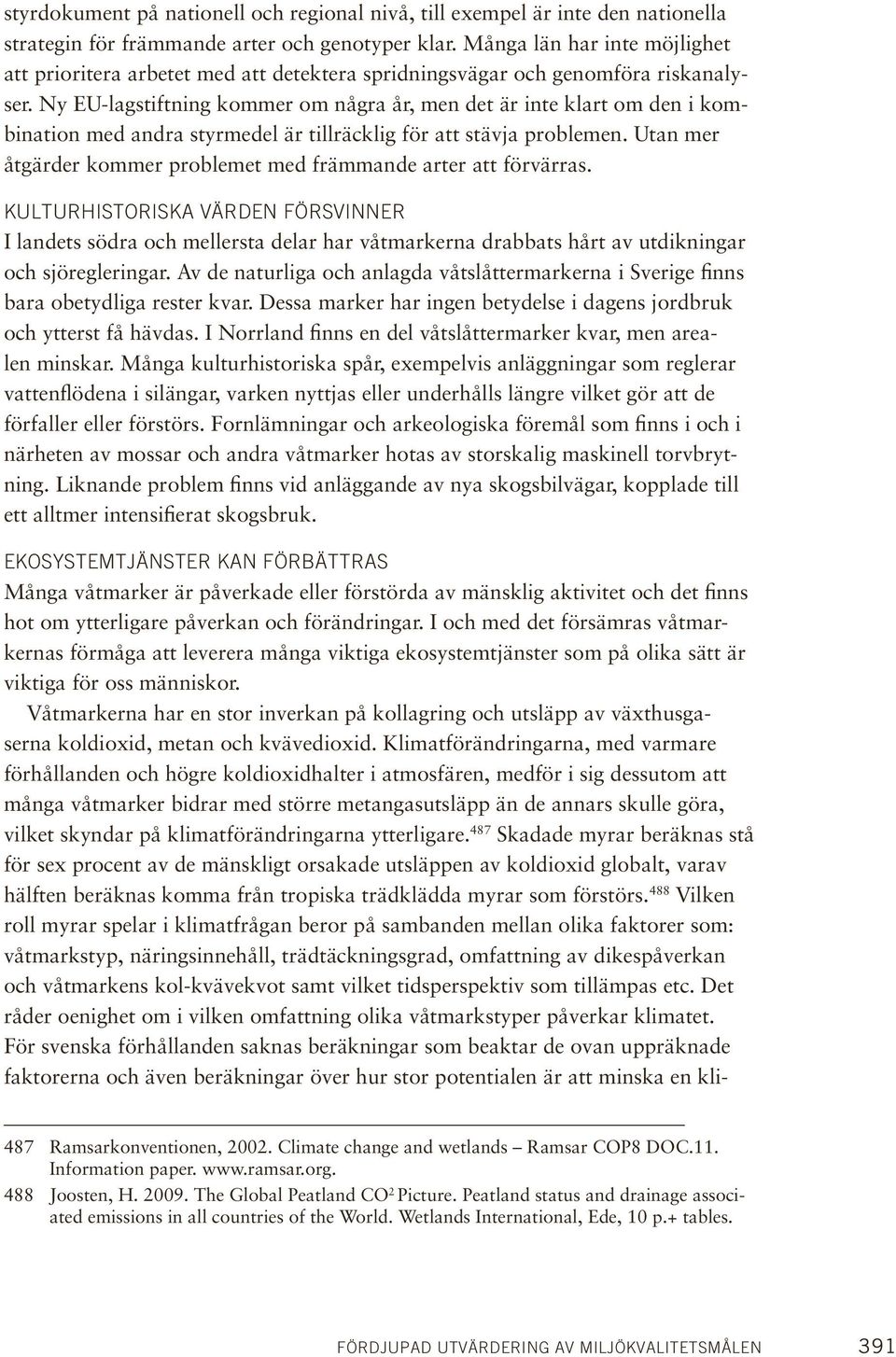 Ny EU-lagstiftning kommer om några år, men det är inte klart om den i kombination med andra styrmedel är tillräcklig för att stävja problemen.