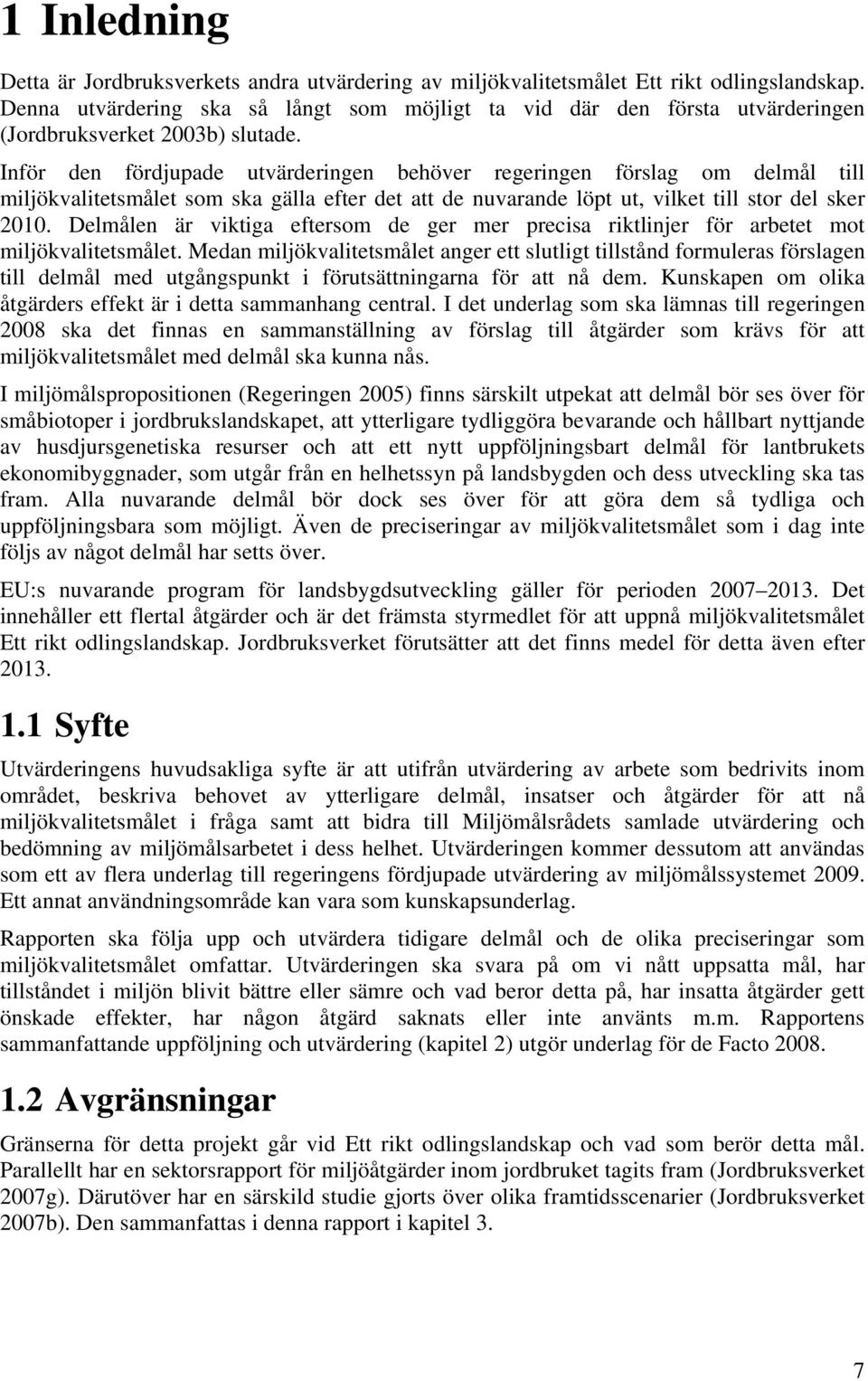 Inför den fördjupade utvärderingen behöver regeringen förslag om delmål till miljökvalitetsmålet som ska gälla efter det att de nuvarande löpt ut, vilket till stor del sker 2010.