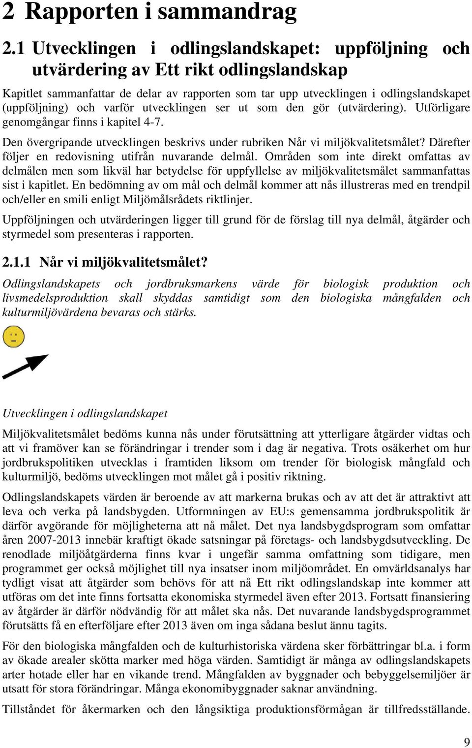 varför utvecklingen ser ut som den gör (utvärdering). Utförligare genomgångar finns i kapitel 4-7. Den övergripande utvecklingen beskrivs under rubriken Når vi miljökvalitetsmålet?