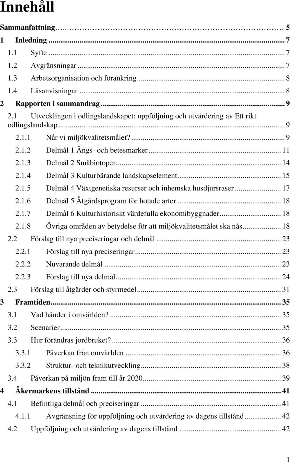 .. 14 2.1.4 Delmål 3 Kulturbärande landskapselement... 15 2.1.5 Delmål 4 Växtgenetiska resurser och inhemska husdjursraser... 17 2.1.6 Delmål 5 Åtgärdsprogram för hotade arter... 18 2.1.7 Delmål 6 Kulturhistoriskt värdefulla ekonomibyggnader.