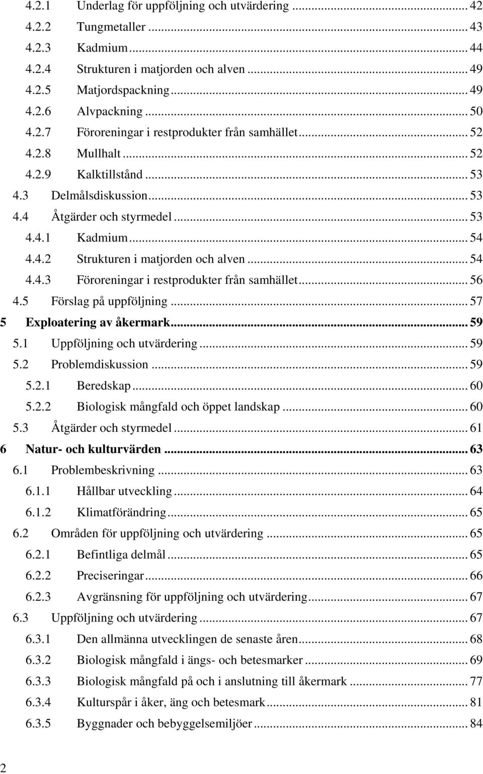 .. 56 4.5 Förslag på uppföljning... 57 5 Exploatering av åkermark... 59 5.1 Uppföljning och utvärdering... 59 5.2 Problemdiskussion... 59 5.2.1 Beredskap... 60 5.2.2 Biologisk mångfald och öppet landskap.