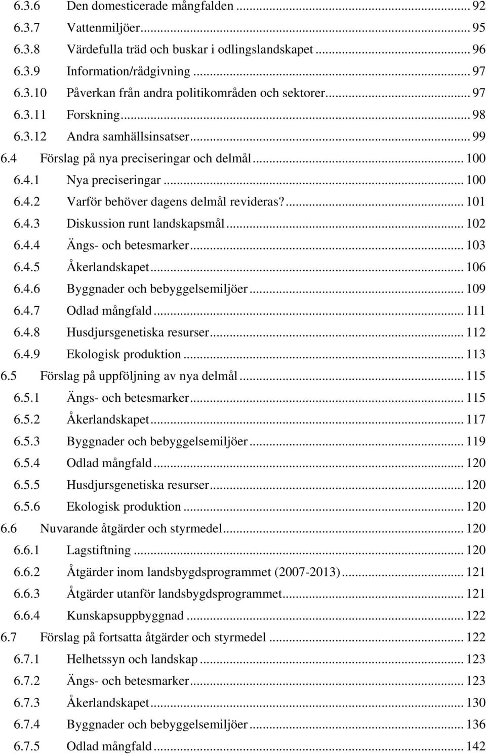 4.3 Diskussion runt landskapsmål... 102 6.4.4 Ängs- och betesmarker... 103 6.4.5 Åkerlandskapet... 106 6.4.6 Byggnader och bebyggelsemiljöer... 109 6.4.7 Odlad mångfald... 111 6.4.8 Husdjursgenetiska resurser.