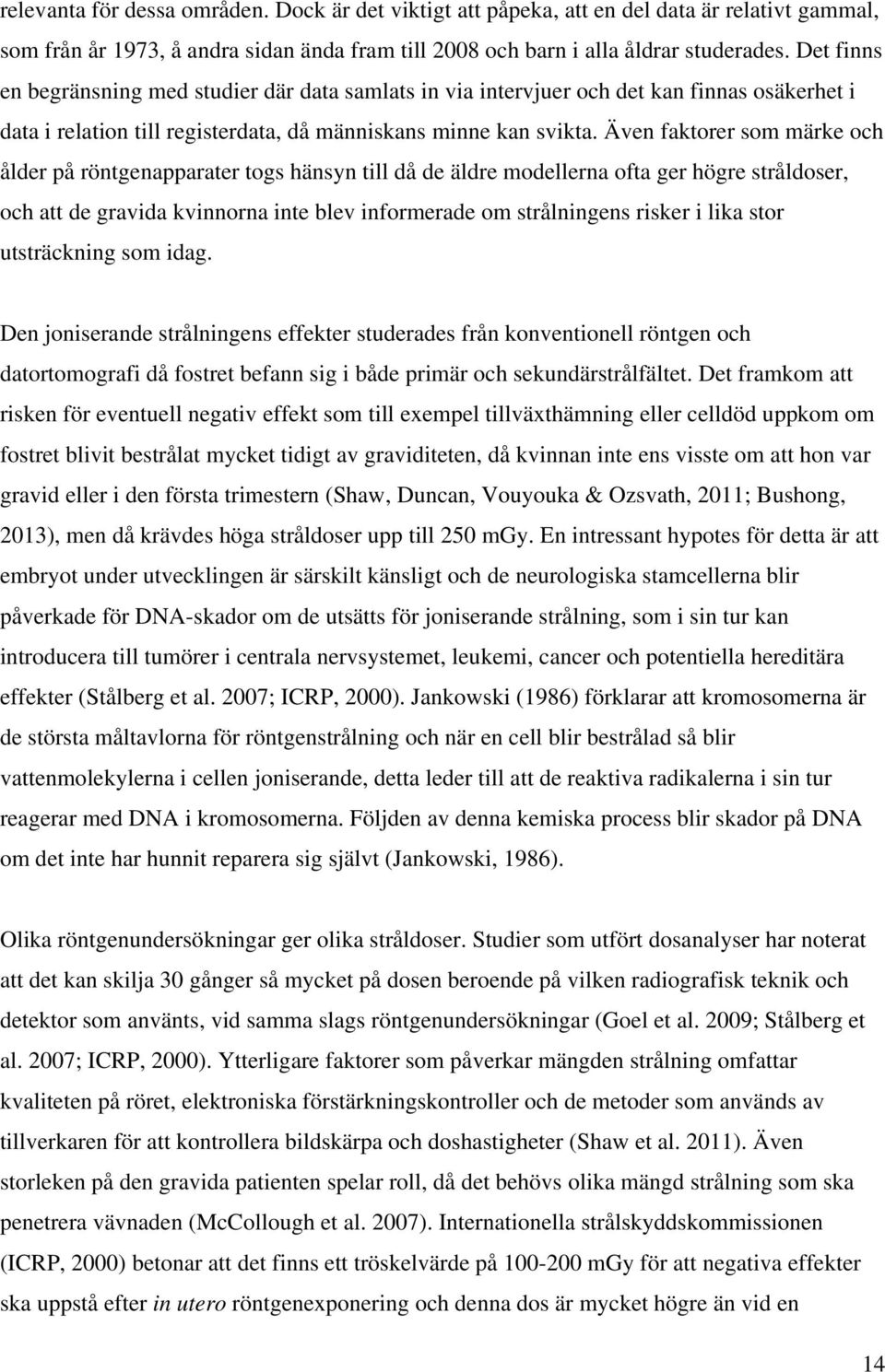 Även faktorer som märke och ålder på röntgenapparater togs hänsyn till då de äldre modellerna ofta ger högre stråldoser, och att de gravida kvinnorna inte blev informerade om strålningens risker i