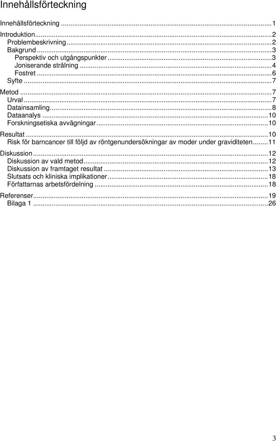 .. 10 Resultat... 10 Risk för barncancer till följd av röntgenundersökningar av moder under graviditeten... 11 Diskussion.