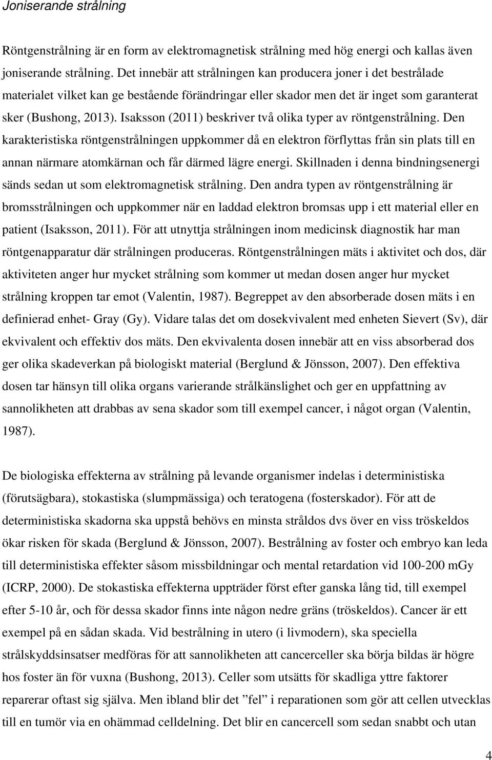Isaksson (2011) beskriver två olika typer av röntgenstrålning.