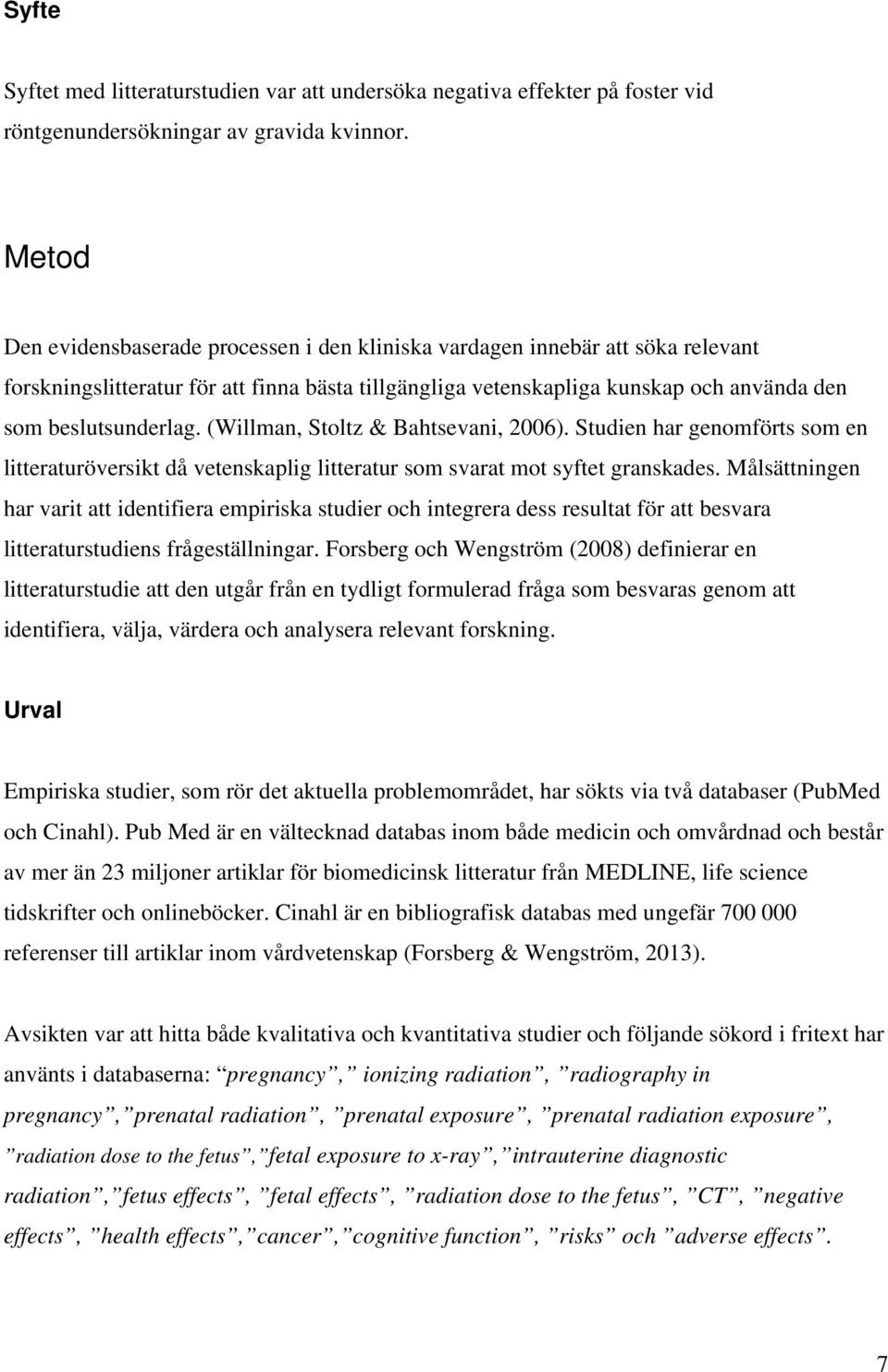 (Willman, Stoltz & Bahtsevani, 2006). Studien har genomförts som en litteraturöversikt då vetenskaplig litteratur som svarat mot syftet granskades.